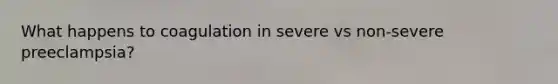 What happens to coagulation in severe vs non-severe preeclampsia?