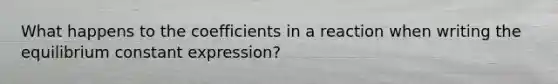 What happens to the coefficients in a reaction when writing the equilibrium constant expression?