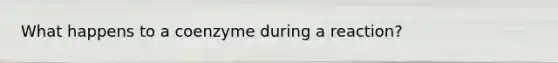 What happens to a coenzyme during a reaction?