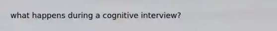 what happens during a cognitive interview?