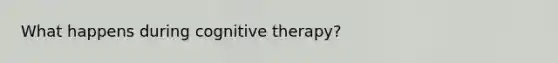 What happens during cognitive therapy?