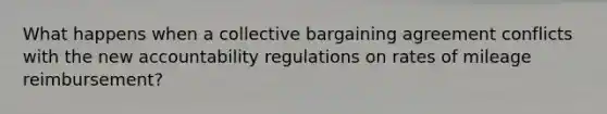 What happens when a collective bargaining agreement conflicts with the new accountability regulations on rates of mileage reimbursement?