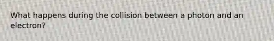 What happens during the collision between a photon and an electron?