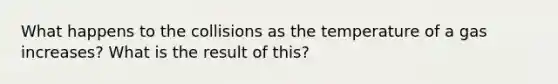 What happens to the collisions as the temperature of a gas increases? What is the result of this?