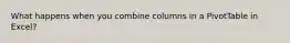 What happens when you combine columns in a PivotTable in Excel?