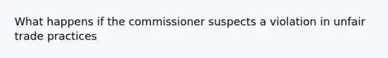 What happens if the commissioner suspects a violation in unfair trade practices