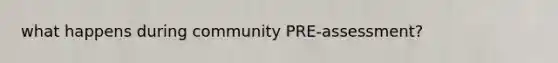 what happens during community PRE-assessment?