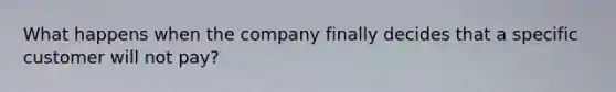 What happens when the company finally decides that a specific customer will not pay?