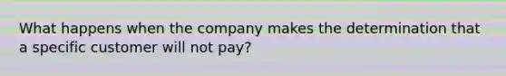 What happens when the company makes the determination that a specific customer will not pay?