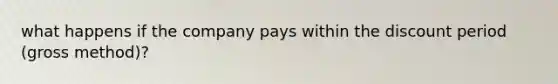 what happens if the company pays within the discount period (gross method)?