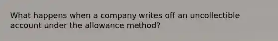 What happens when a company writes off an uncollectible account under the allowance method?