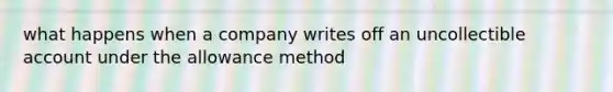 what happens when a company writes off an uncollectible account under the allowance method