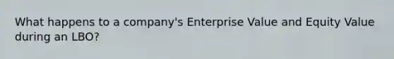 What happens to a company's Enterprise Value and Equity Value during an LBO?