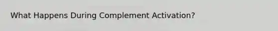 What Happens During Complement Activation?