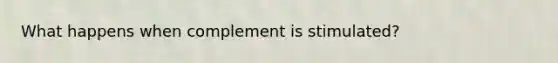 What happens when complement is stimulated?