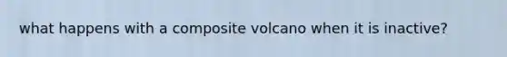 what happens with a composite volcano when it is inactive?