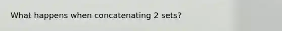 What happens when concatenating 2 sets?