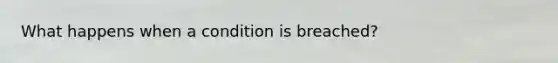 What happens when a condition is breached?
