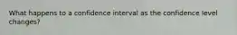 What happens to a confidence interval as the confidence level changes?