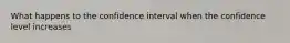 What happens to the confidence interval when the confidence level increases