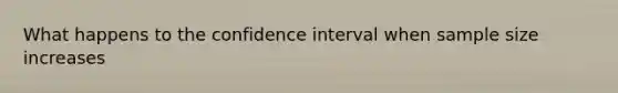 What happens to the confidence interval when sample size increases