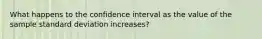 What happens to the confidence interval as the value of the sample standard deviation increases?