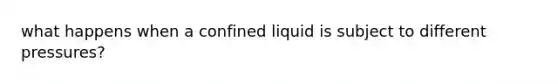 what happens when a confined liquid is subject to different pressures?