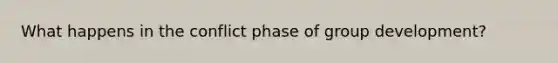 What happens in the conflict phase of group development?