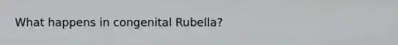 What happens in congenital Rubella?