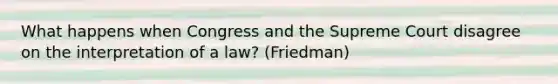 What happens when Congress and the Supreme Court disagree on the interpretation of a law? (Friedman)