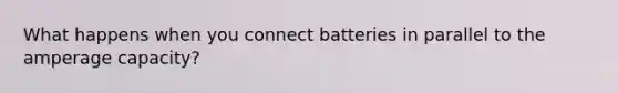 What happens when you connect batteries in parallel to the amperage capacity?