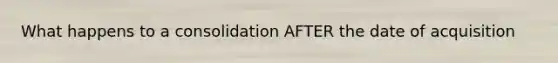 What happens to a consolidation AFTER the date of acquisition