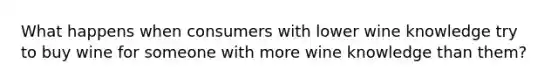 What happens when consumers with lower wine knowledge try to buy wine for someone with more wine knowledge than them?