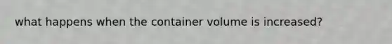 what happens when the container volume is increased?