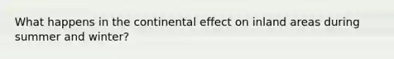 What happens in the continental effect on inland areas during summer and winter?