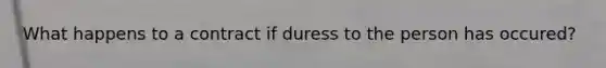 What happens to a contract if duress to the person has occured?