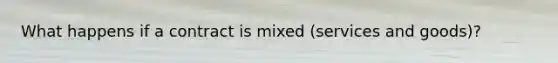 What happens if a contract is mixed (services and goods)?