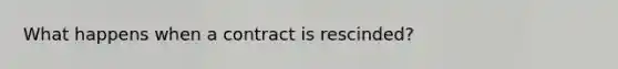 What happens when a contract is rescinded?