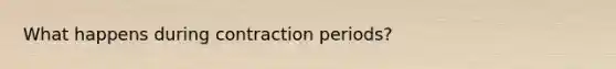 What happens during contraction periods?