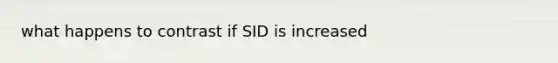 what happens to contrast if SID is increased