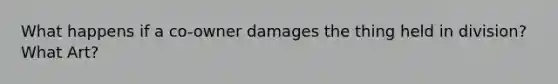 What happens if a co-owner damages the thing held in division? What Art?