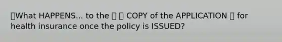 🔴What HAPPENS... to the 🔷 📃 COPY of the APPLICATION 📝 for health insurance once the policy is ISSUED?