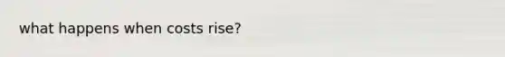 what happens when costs rise?
