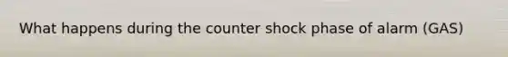What happens during the counter shock phase of alarm (GAS)