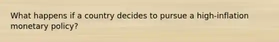What happens if a country decides to pursue a high-inflation monetary policy?