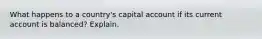 What happens to a country's capital account if its current account is balanced? Explain.