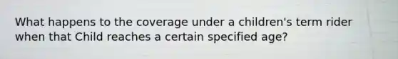 What happens to the coverage under a children's term rider when that Child reaches a certain specified age?
