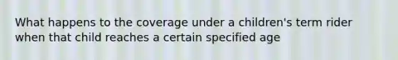 What happens to the coverage under a children's term rider when that child reaches a certain specified age