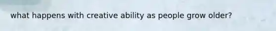what happens with creative ability as people grow older?