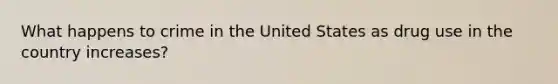 What happens to crime in the United States as drug use in the country increases?